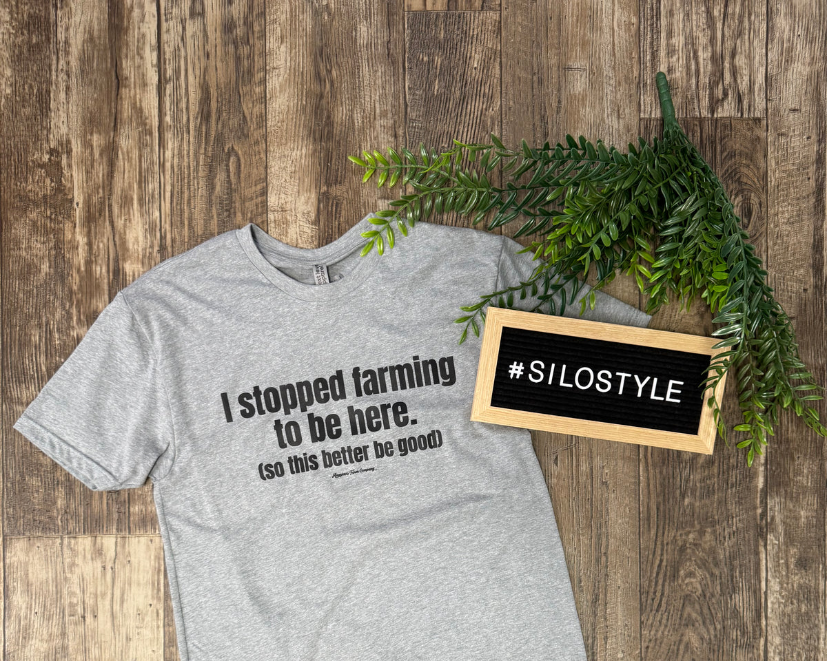 I Stopped Farming to Be Here Tee-Short Sleeve Tops-american farm company-The Silo Boutique, Women's Fashion Boutique Located in Warren and Grand Forks North Dakota