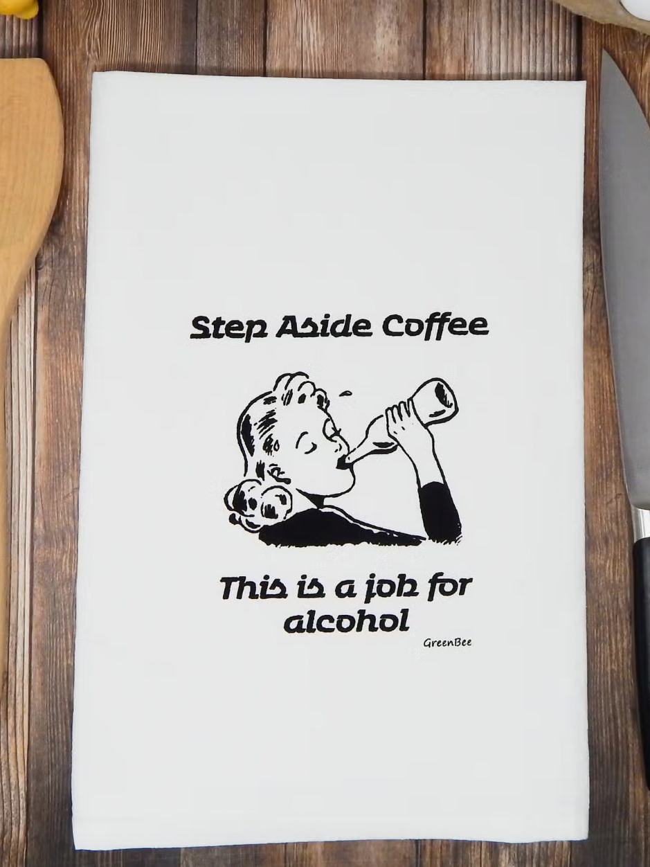 Step Aside Coffee ...... Job for Alcohol Tea Towel-Final Sale-Tea Towels-Green Bee-The Silo Boutique, Women's Fashion Boutique Located in Warren and Grand Forks North Dakota
